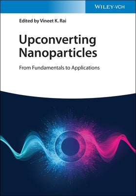 Upconverting Nanoparticles: From Fundamentals to Applications by Rai, Vineet K.