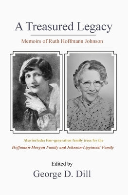 Memoirs of Ruth Hoffmann Johnson: A Treasured Legacy by Dill, George D.
