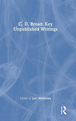 C. D. Broad: Key Unpublished Writings by Broad, C. D.