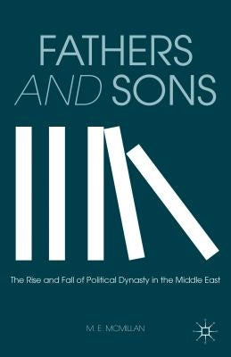 Fathers and Sons: The Rise and Fall of Political Dynasty in the Middle East by McMillan, M.