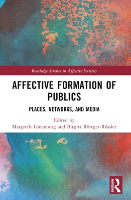 Affective Formation of Publics: Places, Networks, and Media by L?nenborg, Margreth