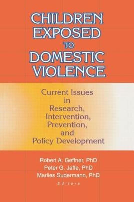 Children Exposed to Domestic Violence: Current Issues in Research, Intervention, Prevention, and Policy Development by Jaffe, Peter