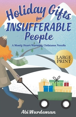 Holiday Gifts for Insufferable People: A Mostly Heartwarming Christmas Novella (LARGE PRINT) by Wurdeman, Abi