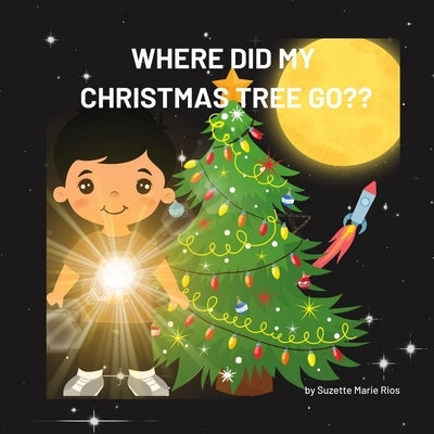 Where Did My Christmas Tree Go? by Rios, Suzette Marie