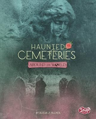 Haunted Cemeteries Around the World by Klepeis, Alicia Z.