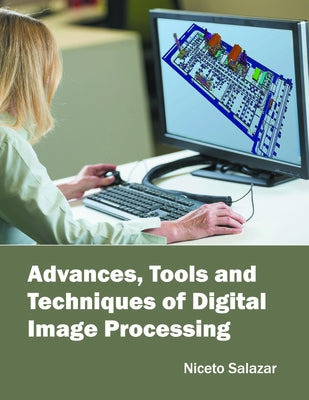 Advances, Tools and Techniques of Digital Image Processing by Salazar, Niceto
