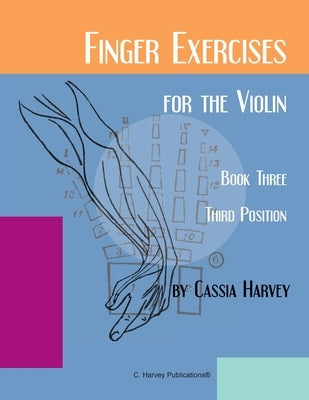 Finger Exercises for the Violin, Book Three, Third Position by Harvey, Cassia