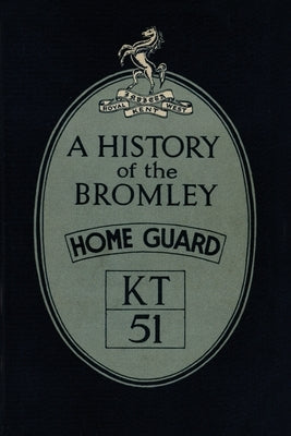 A History of the Bromley Home Guard by L. D. V.