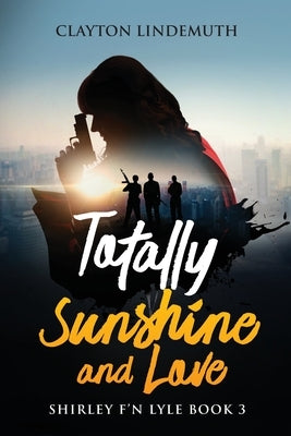 Totally Sunshine and Love: Shirley F'N Lyle: Book 3 by Lindemuth, Clayton