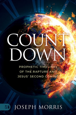 Countdown: Prophetic Timelines of the Rapture and Jesus' Second Coming by Morris, Joseph