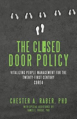 The Closed Door Policy: Vitalizing People Management for the Twenty-first Century Core4 by Fricke, Phd James E.