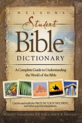 Nelson's Student Bible Dictionary: A Complete Guide to Understanding the World of the Bible by Youngblood, Ronald F.