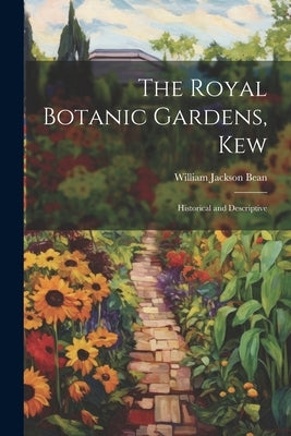 The Royal Botanic Gardens, Kew: Historical and Descriptive by Bean, William Jackson