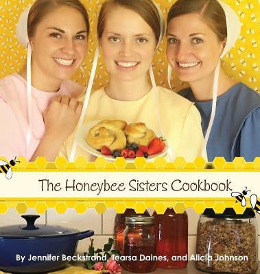 The Honeybee Sisters Cookbook by Beckstrand, Jennifer