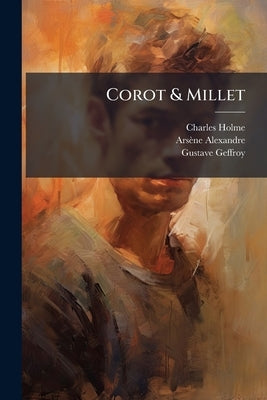Corot & Millet: With Critical Essays by Gustave Geffroy & Arsène Alexandre; [edited by Charles Holme] by Holme, Charles