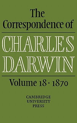 The Correspondence of Charles Darwin: Volume 18, 1870 by Darwin, Charles