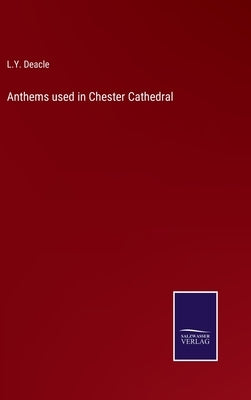 Anthems used in Chester Cathedral by Deacle, L. y.