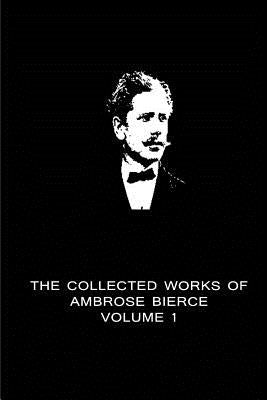 The Collected Works Of Ambrose Bierce Volume 1 by Bierce, Ambrose