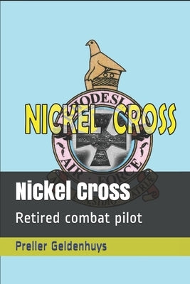 Nickel Cross: Retired combat pilot by Geldenhuys, Preller