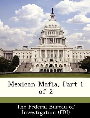 Mexican Mafia, Part 1 of 2 by The Federal Bureau of Investigation (Fbi