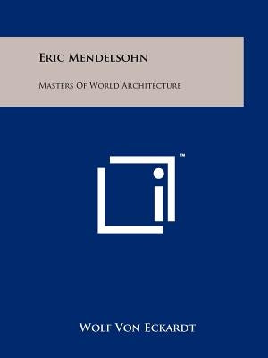 Eric Mendelsohn: Masters Of World Architecture by Eckardt, Wolf Von