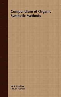 Compendium of Organic Synthetic Methods, Volume 1 by Harrison, Ian T.