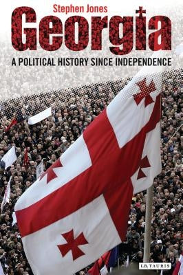 Georgia: A Political History Since Independence by Jones, Stephen