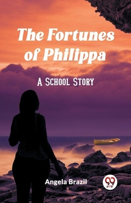 The Fortunes of Philippa A School Story by Brazil, Angela
