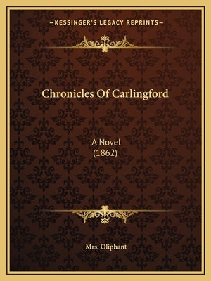 Chronicles Of Carlingford: A Novel (1862) by Oliphant