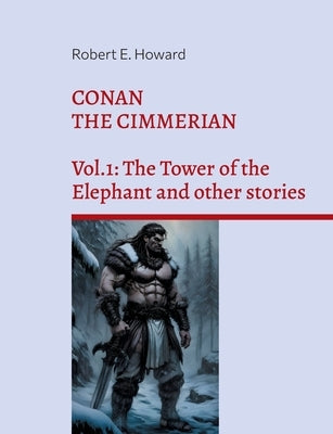 Conan the Cimmerian: Vol.1: The Tower of the Elephant and other stories by Howard, Robert Ervin