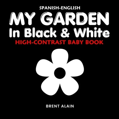 My Garden in Black & White Spanish-English: High-Contrast Nature Themed Book for Babies and Newborns by Lab, Baby Sight