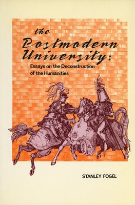 The Postmodern University: Essays on the Deconstruction of the Humanities by Fogel, Stanley