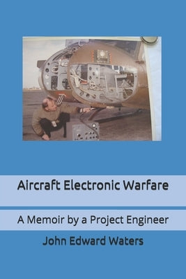 Aircraft Electronic Warfare: A Memoir by a Project Engineer by Waters, John Edward