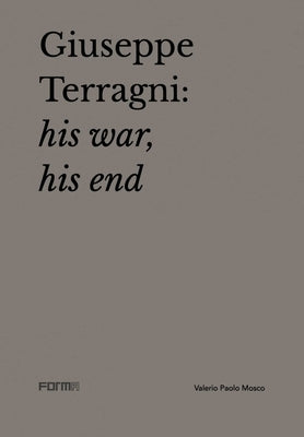 Giuseppe Terragni: His War, His End by Mosco, Valerio Paolo