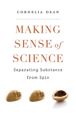 Making Sense of Science: Separating Substance from Spin by Dean, Cornelia