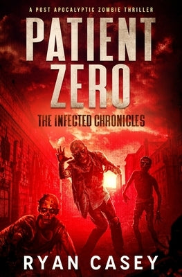 Patient Zero: A Post Apocalyptic Zombie Thriller by Casey, Ryan