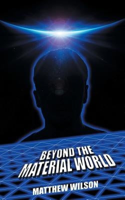 Beyond the Material World by Wilson, Matthew