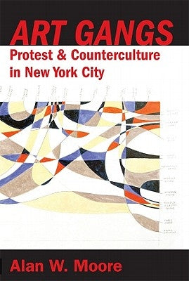 Art Gangs: Postmodern Artists Collectives in New York City by Moore, Alan