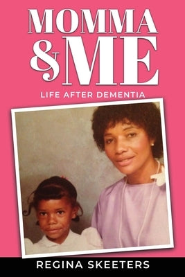 Momma and Me: Life After Dementia by Skeeters, Regina