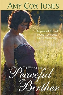 The Way of the Peaceful Birther by Jones, Amy Cox