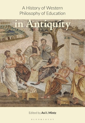 A History of Western Philosophy of Education in Antiquity by Mintz, Avi I.