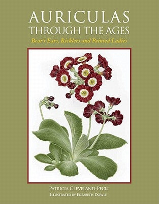 Auriculas Through the Ages: Bear's Ears, Ricklers and Painted Ladies by Cleveland-Peck, Patricia