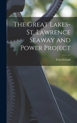 The Great Lakes-St. Lawrence Seaway and Power Project by Ireland, Tom 1895-
