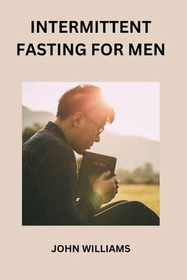 Intermittent Fasting for Men. by John, Williams