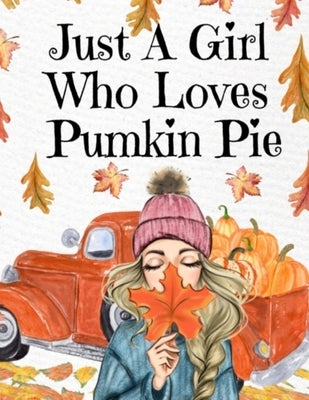 Just A Girl Who Loves Pumpkin Pie: Thanksgiving Composition Book To Write In Notes, Goals, Priorities, Holiday Turkey Recipes, Celebration Poems, Vers by Mayflower, Maple