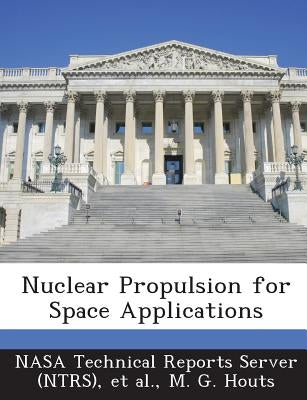 Nuclear Propulsion for Space Applications by Houts, M. G.