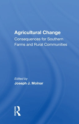Agricultural Change: Consequences for Southern Farms and Rural Communities by Molnar, Joseph J.