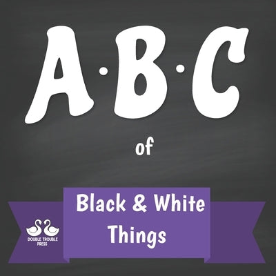 ABC of Black and White Things: A Rhyming Children's Picture Book by Jordan, Alexander