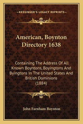 American, Boynton Directory 1638: Containing The Address Of All Known Boyntons, Boyingtons And Byingtons In The United States And British Dominions (1 by Boynton, John Farnham