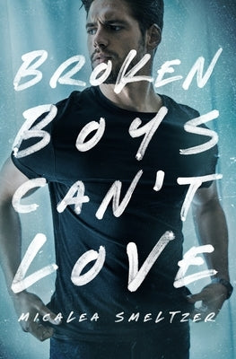 Broken Boys Can't Love by Smeltzer, Micalea